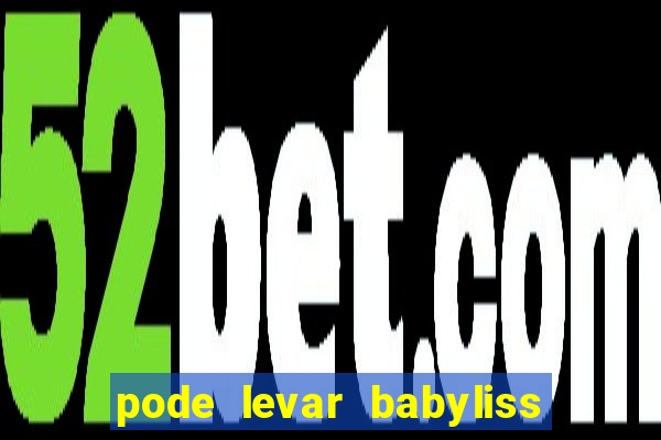 pode levar babyliss no cruzeiro